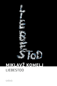 Miklavž Komelj, Liebestod. Založba Goga, 2017.